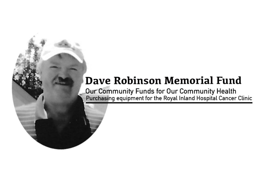 Dave Robinson Memorial Fund - Our community funds for our community health. Purchasing equipment for the Royal Inland Hospital Cancer Clinic